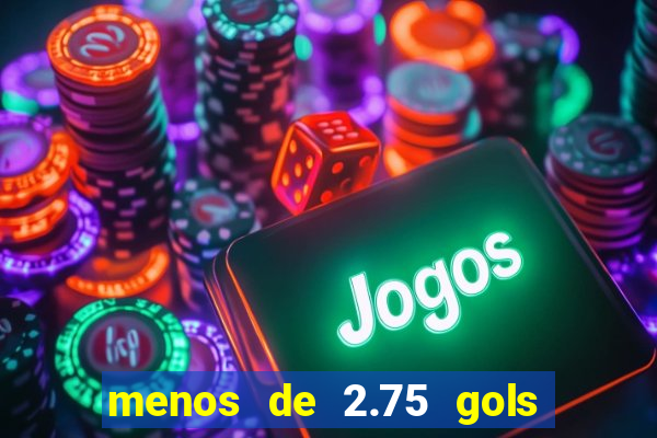 menos de 2.75 gols o que significa